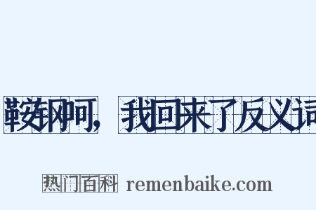 鞍钢呵，我回来了反义词是什么意思的图片